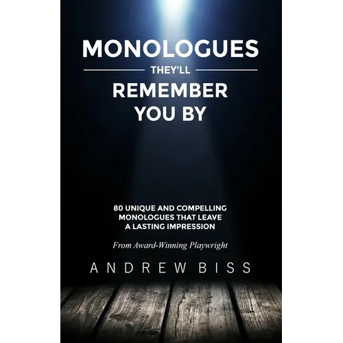 Monologues They'll Remember You By: 80 Unique and Compelling Monologues That Leave a Lasting Impression