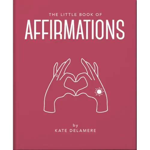 The Little Book of Affirmations: Uplifting Quotes and Positivity Practices