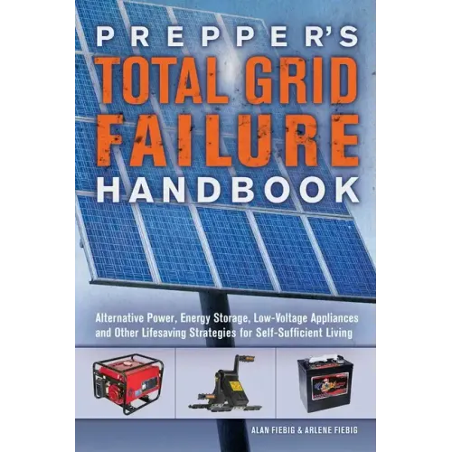 Prepper's Total Grid Failure Handbook: Alternative Power, Energy Storage, Low Voltage Appliances and Other Lifesaving Strategies for Self-Sufficient L