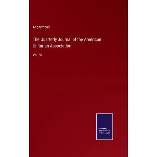 The Quarterly Journal of the American Unitarian Association: Vol. VI