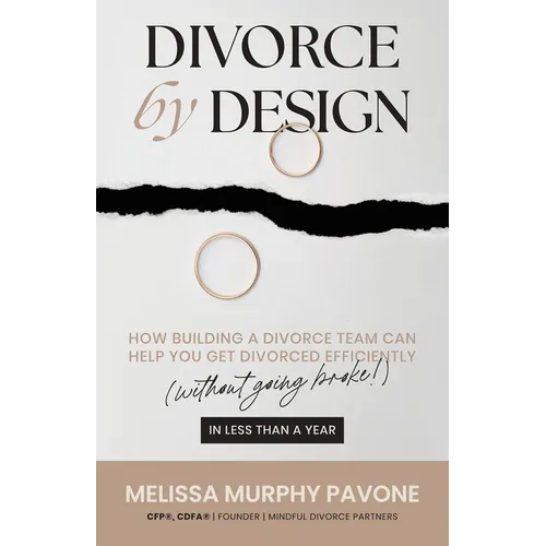 Divorce By Design: How building a divorce team can help you get divorced efficiently (without going broke!) in less than a year