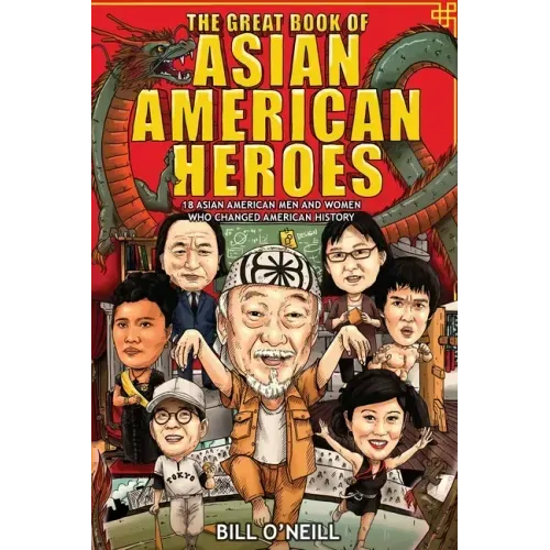 The Great Book of Asian American Heroes: 18 Asian American Men and Women Who Changed American History