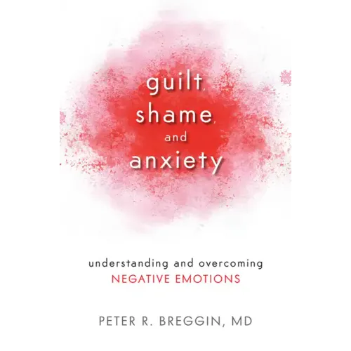 Guilt, Shame, and Anxiety: Understanding and Overcoming Negative Emotions