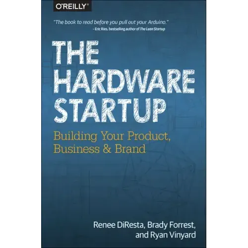 The Hardware Startup: Building Your Product, Business, and Brand