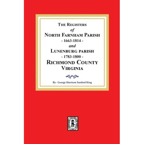 The Registers of North Farnham Parish, 1663-1814 and Lunenburg Parish, 1783-1800, Richmond County, Virginia