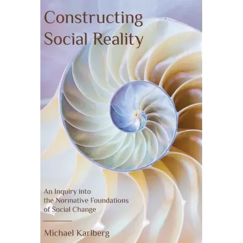 Constructing Social Reality: An Inquiry into the Normative Foundations of Social Change