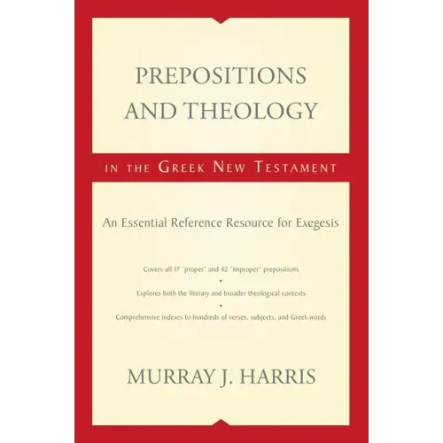 Prepositions and Theology in the Greek New Testament: An Essential Reference Resource for Exegesis