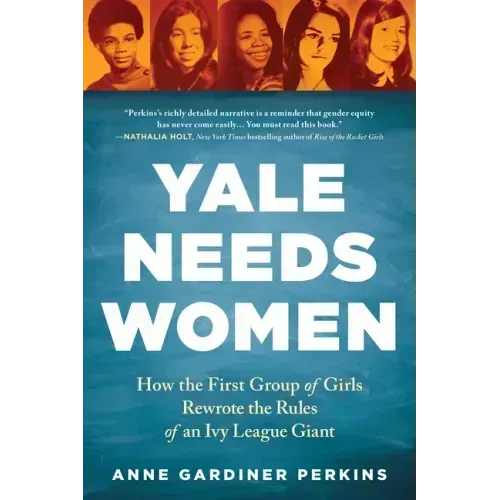 Yale Needs Women: How the First Group of Girls Rewrote the Rules of an Ivy League Giant - Paperback
