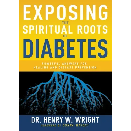 Exposing the Spiritual Roots of Diabetes: Powerful Answers for Healing and Disease Prevention