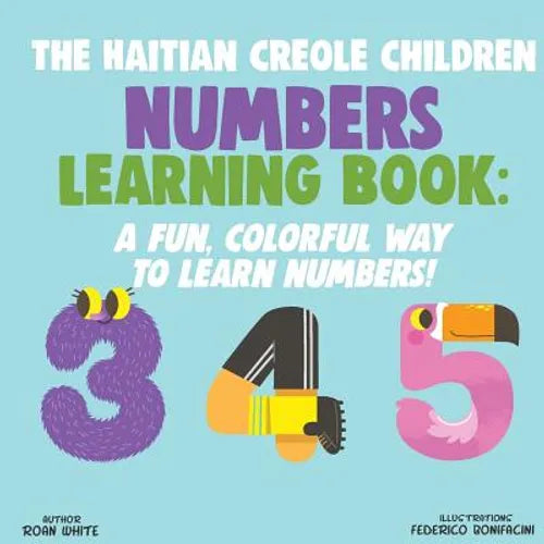 The Haitian Creole Children Numbers Learning Book: A Fun, Colorful Way to Learn Numbers!