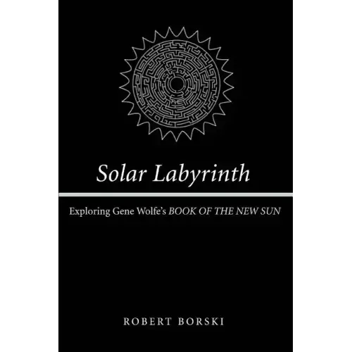 Solar Labyrinth: Exploring Gene Wolfe's BOOK OF THE NEW SUN