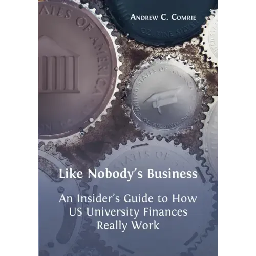Like Nobody's Business: An Insider's Guide to How US University Finances Really Work - Paperback