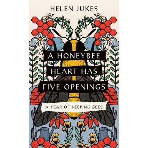 A Honeybee Heart Has Five Openings: A Year of Keeping Bees