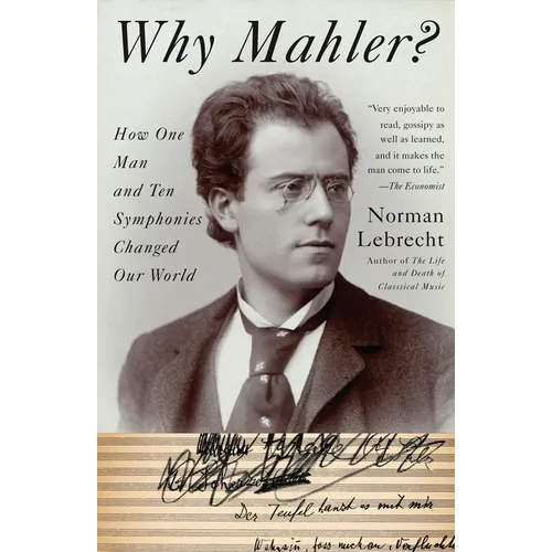 Why Mahler?: How One Man and Ten Symphonies Changed Our World