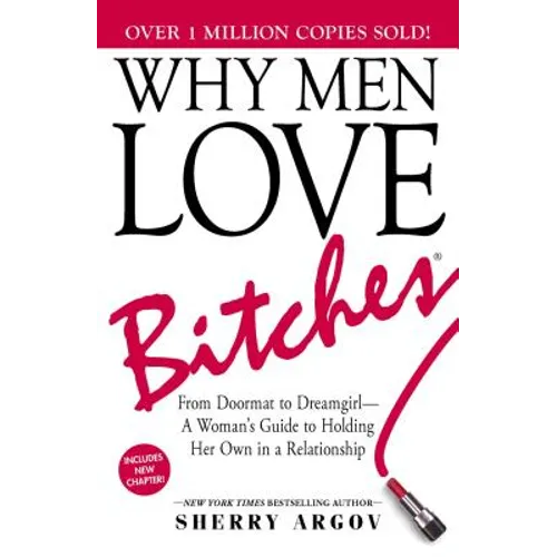 Why Men Love Bitches: From Doormat to Dreamgirl--A Woman's Guide to Holding Her Own in a Relationship