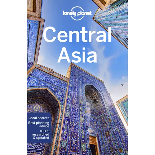 Lonely Planet Central Asia: Plan the Trip of a Lifetime Detailed Itineraries & Maps Insider Tips Covers Uzbekistan, Kazakhstan, Kyrgyzstan, Tajikistan