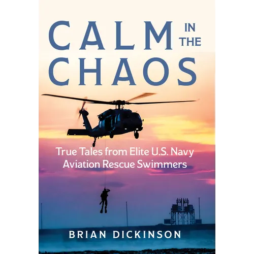 Calm in the Chaos: True Tales from Elite U.S. Navy Aviation Rescue Swimmers