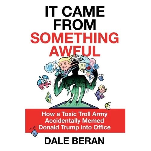 It Came from Something Awful: How a Toxic Troll Army Accidentally Memed Donald Trump Into Office