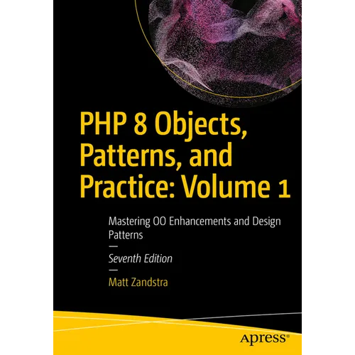 PHP 8 Objects, Patterns, and Practice: Volume 1: Mastering Oo Enhancements and Design Patterns