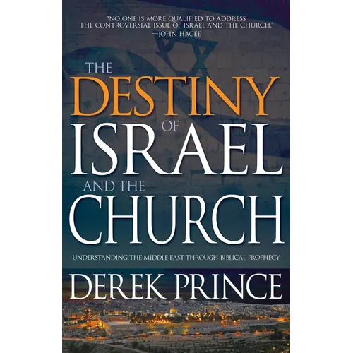 The Destiny of Israel and the Church: Understanding the Middle East Through Biblical Prophecy