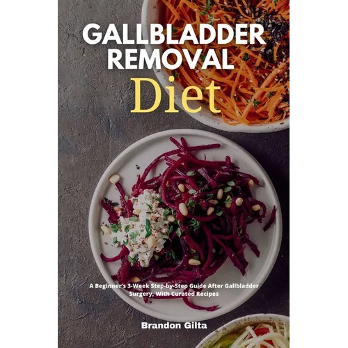 Gallbladder Removal Diet: A Beginner's 3-Week Step-by-Step Guide After Gallbladder Surgery, With Curated Recipes