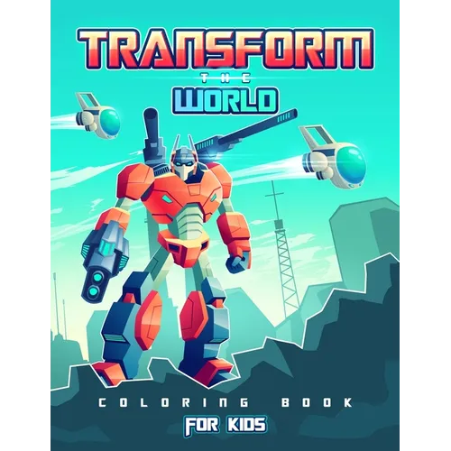Transform the World: Transformers Coloring Book for Brave Boys and Girls. Save the World with The Gift of Peace!