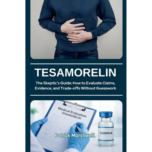 Tesamorelin: The Skeptic's Guide: How to Evaluate Claims, Evidence, and Trade-offs Without Guesswork