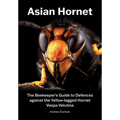 Asian Hornet The Beekeeper's Guide to Defences against the Yellow-legged Hornet Vespa Velutina