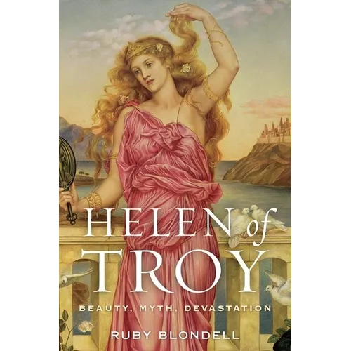 Helen of Troy: Beauty, Myth, Devastation