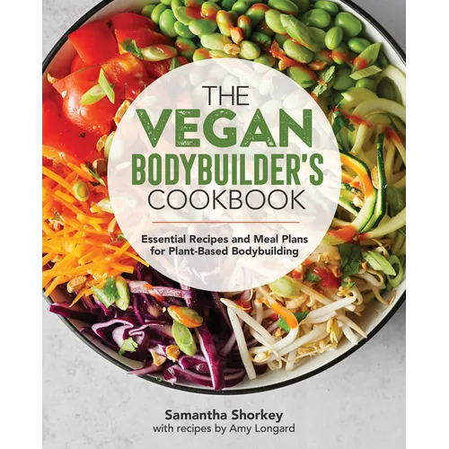 The Vegan Bodybuilder's Cookbook: Essential Recipes and Meal Plans for Plant-Based Bodybuilding