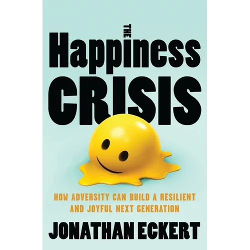 The Happiness Crisis: How Adversity Can Build a Resilient and Joyful Next Generation
