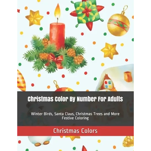 Christmas Color By Number For Adults: Winter Birds, Santa Claus, Christmas Trees and More Festive Coloring