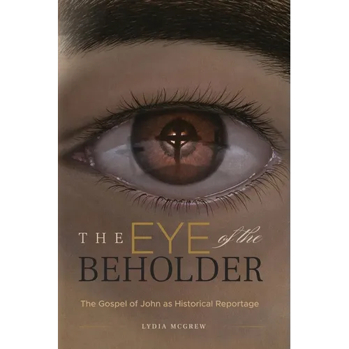 The Eye of the Beholder: The Gospel of John as Historical Reportage
