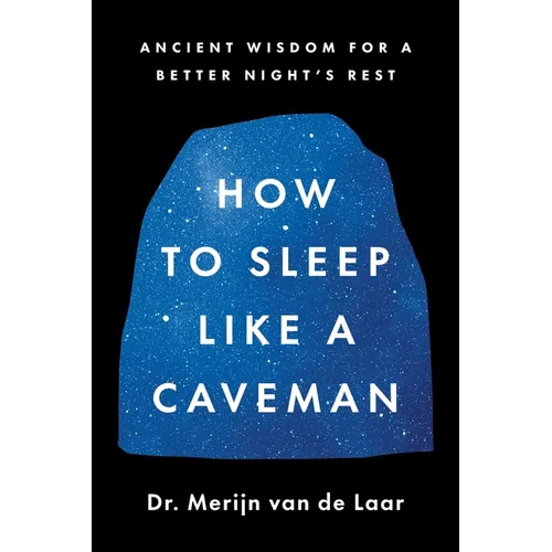 How to Sleep Like a Caveman: Ancient Wisdom for a Better Night's Rest