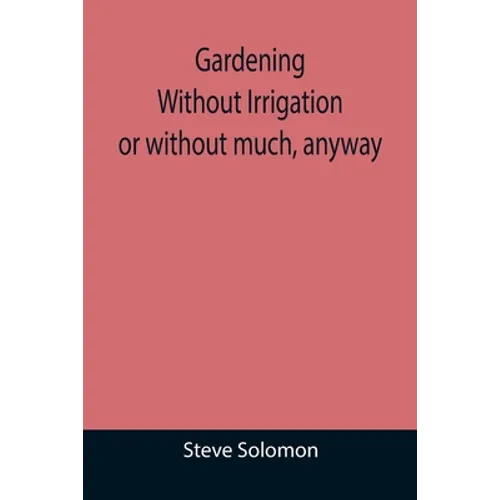 Gardening Without Irrigation: or without much, anyway