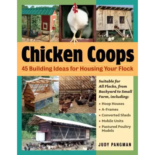 Chicken Coops: 45 Building Ideas for Housing Your Flock