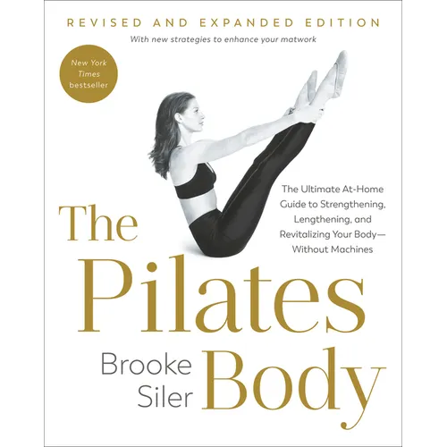 The Pilates Body, Revised and Expanded Edition: The Ultimate At-Home Guide to Strengthening, Lengthening, and Revitalizing Your Body--Without Machines