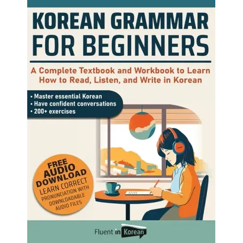 Korean Grammar for Beginners: A Complete Textbook and Workbook to Learn How to Read, Listen, and Write in Korean