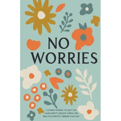 No Worries: A Guided Journal to Help You Calm Anxiety, Relieve Stress, and Practice Positive Thinking Each Day