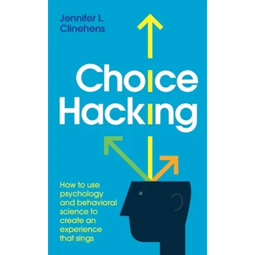 Choice Hacking: How to use psychology and behavioral science to create an experience that sings