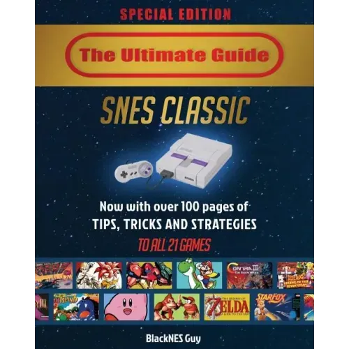SNES Classic: The Ultimate Guide To The SNES Classic Edition: Tips, Tricks and Strategies To All 21 Games!