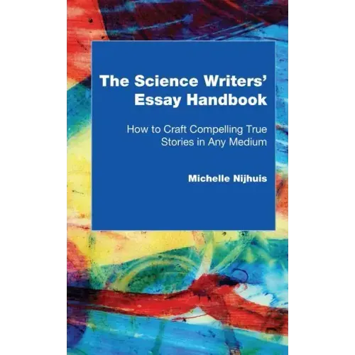 The Science Writers' Essay Handbook: How to Craft Compelling True Stories in Any Medium
