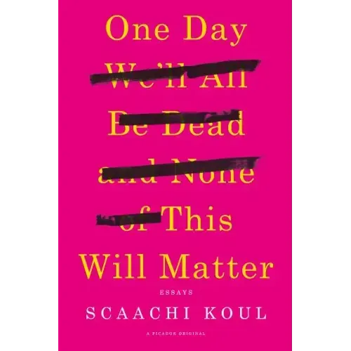 One Day We'll All Be Dead and None of This Will Matter: Essays