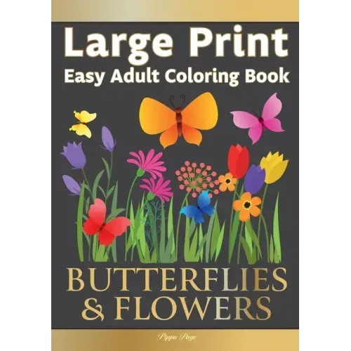 Easy Adult Coloring Book BUTTERFLIES & FLOWERS: Simple, Relaxing Floral Scenes. The Perfect Coloring Companion For Seniors, Beginners & Anyone Who Enj
