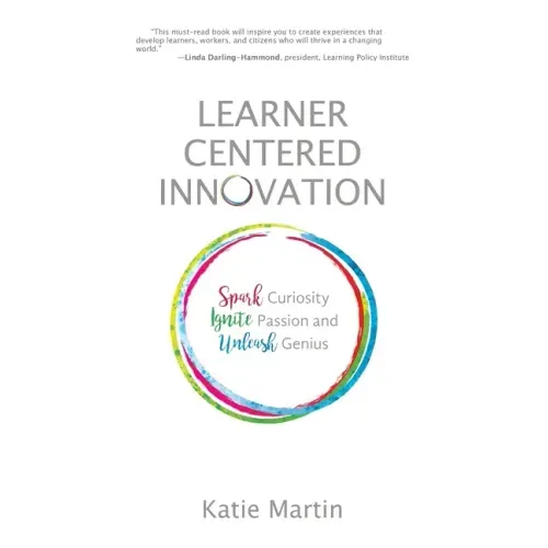 Learner-Centered Innovation: Spark Curiosity, Ignite Passion and Unleash Genius