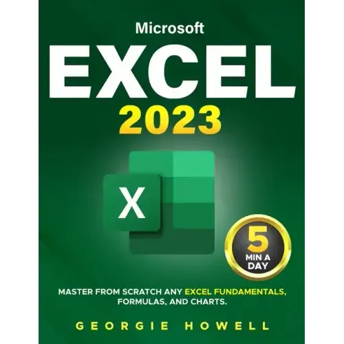 Excel: Learn From Scratch Any Fundamentals, Features, Formulas, & Charts by Studying 5 Minutes Daily Become a Pro Thanks to This Microsoft Excel Bible