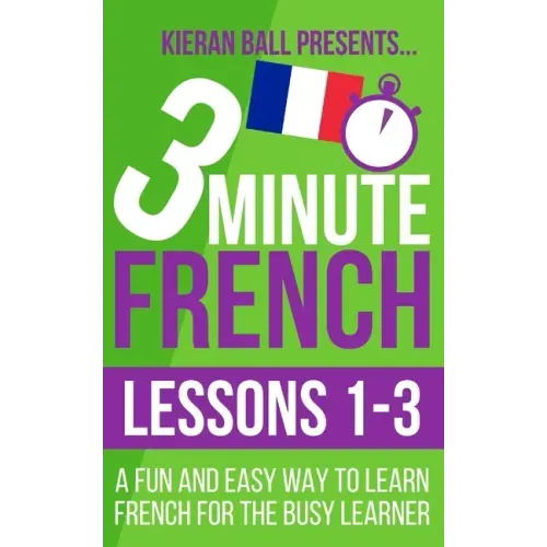 3 Minute French: Lessons 1-3: A fun and easy way to learn French for the busy learner