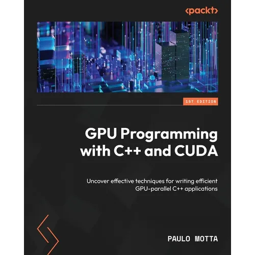 GPU Programming with C++ and CUDA: Uncover effective techniques for writing efficient GPU-parallel C++ applications