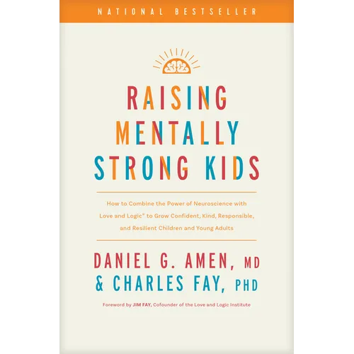 Raising Mentally Strong Kids: How to Combine the Power of Neuroscience with Love and Logic to Grow Confident, Kind, Responsible, and Resilient Childre