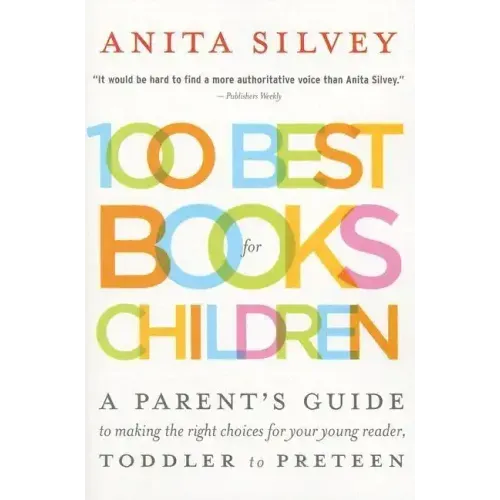 100 Best Books for Children: A Parent's Guide to Making the Right Choices for Your Young Reader, Toddler to Preteen